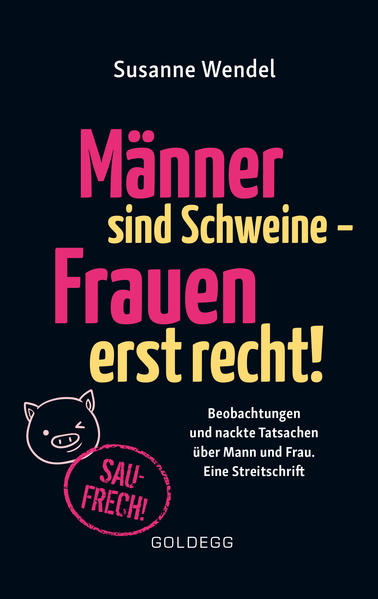 Männer sind Schweine - Frauen erst recht! Beobachtungen und nackte Tatsachen über Mann und Frau. Eine Streitschrift. Geschlechterrollen aufbrechen – Gleichberechtigung & echte Partnerschaft leben!