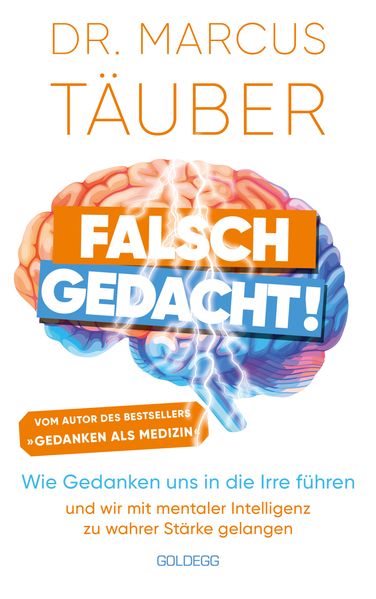 Falsch gedacht. Wie Gedanken uns in die Irre führen – und wir mit mentaler Intelligenz zu wahrer Stärke gelangen. Mentaltraining mit der Erfolgsformel des renommierten Neurobiologen!