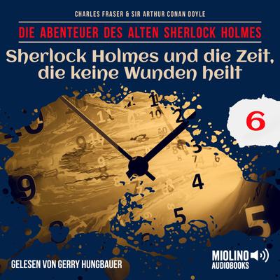 Sherlock Holmes und die Zeit, die keine Wunden heilt (Die Abenteuer des alten Sherlock Holmes, Folge 6)