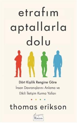 Etrafim Aptallarla Dolu: Dört Kisilik Rengine Göre Insan Davranislarini Anlama ve Etkili Iletisim Kurma Yollari