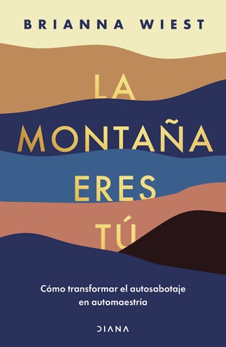 La montaña eres tú: Cómo transformar el autosabotaje en automaestría