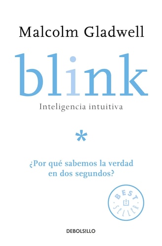 Blink: Inteligencia intuitiva / Blink: The Power of Thinking Without Thinking: ¿Por que sabemos la verdad en dos segundos?