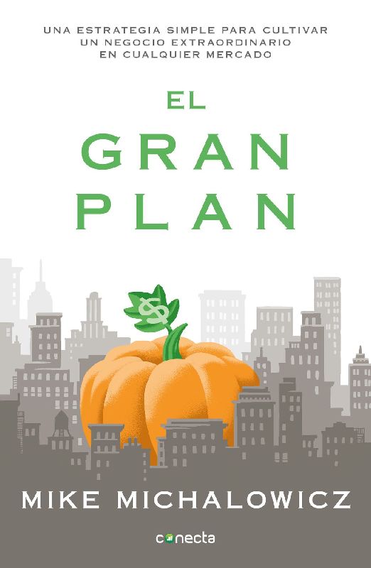 El Gran Plan / The Pumpkin Plan: A Simple Strategy to Grow a Remarkable Business in Any Field