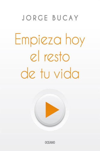 Empieza hoy el resto de tu vida (Biblioteca Jorge Bucay)