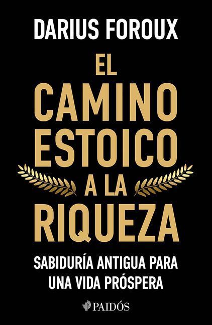 El Camino Estoico a la Riqueza: Sabiduría Antigua Para Una Vida Próspera / The Stoic Path to Wealth: Ancient Wisdom for Enduring Prosperity