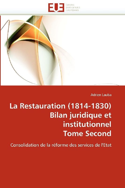 La restauration (1814-1830) bilan juridique et institutionnel tome second