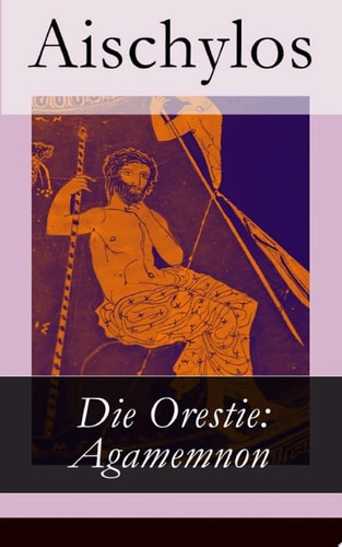 Die Orestie: Agamemnon