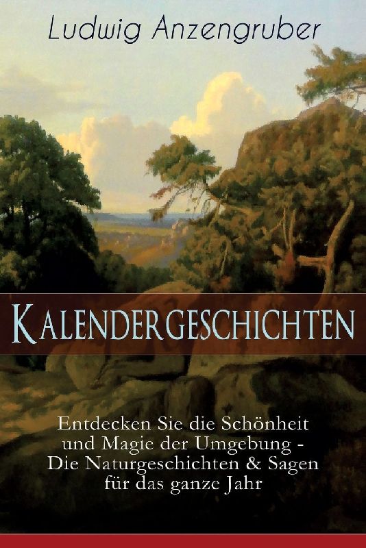 Kalendergeschichten (Entdecken Sie die Schönheit und Magie der Umgebung - Die Naturgeschichten & Sagen für das ganze Jahr)