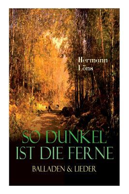 So dunkel ist die Ferne - Balladen & Lieder: Über 400 Gedichte des berühmten Heidedichters: Mein goldenes Buch, Der kleine Rosengarten, Junglaub, Mein ... Ulenspeigels und Fritz...
