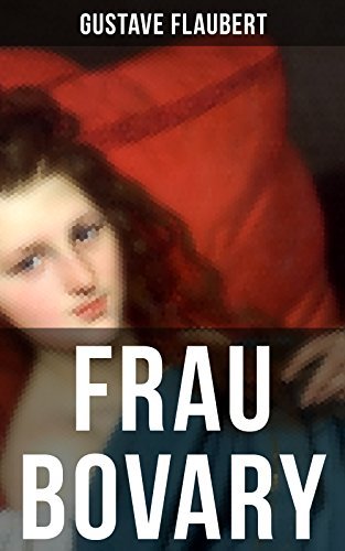 Frau Bovary: Emma Bovary, eine der faszinierendsten Frauen der Weltliteratur