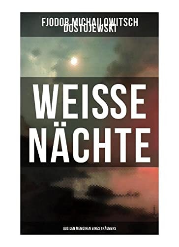 Weiße Nächte: Aus den Memoiren eines Träumers: Ein empfindsamer Roman