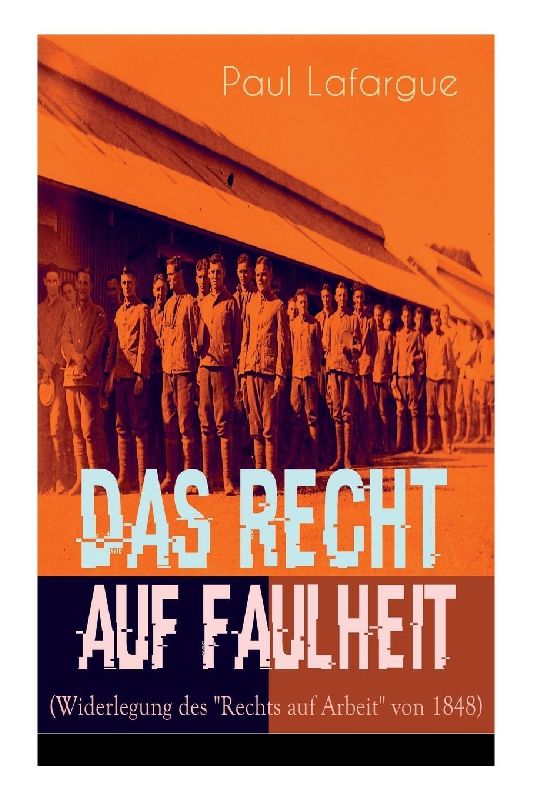 Das Recht auf Faulheit (Widerlegung des "Rechts auf Arbeit" von 1848)