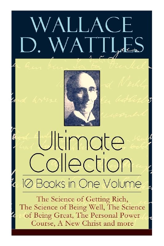 Wallace D. Wattles Ultimate Collection - 10 Books in One Volume