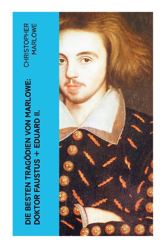Die besten Tragödien von Marlowe: Doktor Faustus + Eduard II.