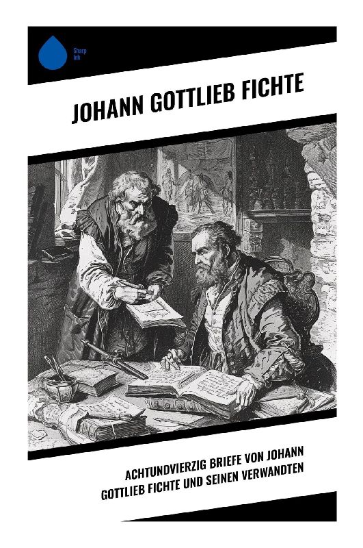 Achtundvierzig Briefe von Johann Gottlieb Fichte und seinen Verwandten