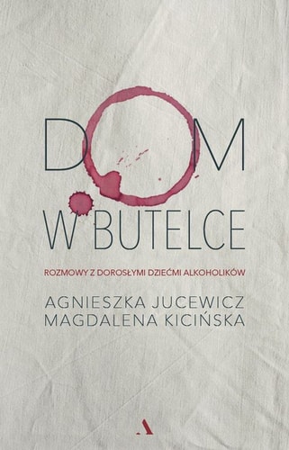 Dom w butelce. Rozmowy z Doroslymi Dziecmi Alkoholikow