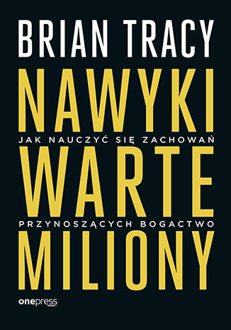 Nawyki warte miliony. Jak nauczyc sie zachowan przynoszacych bogactwo
