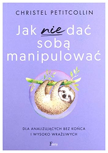 Jak nie daÄ siÄ zmanipulowaÄ - Christel Petitcollin [KSIÄĹťKA]