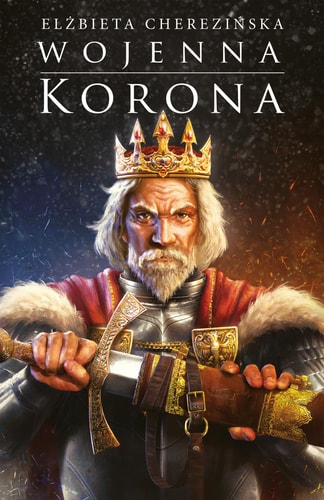 Wojenna korona. Odrodzone KrĂllestwo (Tom 4) - ElĹzbieta ChereziĹska [KSIÄĹťKA]