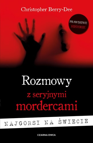 Rozmowy z seryjnymi mordercami. Najgorsi na Ĺwiecie - Christopher Berry-Dee [KSIÄĹťKA]
