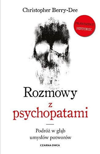 Rozmowy z psychopatami. PodrĂlĹz w gĹÄb umysĹĂlw potworĂlw - Christopher Berry-Dee [KSIÄĹťKA]