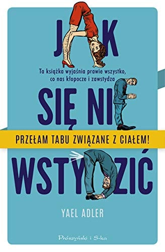 Jak sie nie wstydzic. Ta ksiazka wyjasnia prawie wszystko, co nas klopocze i zawstydza