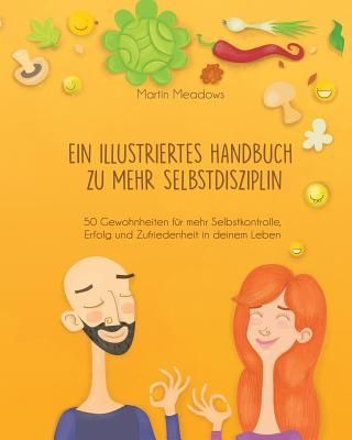 Ein Illustriertes Handbuch Zu Mehr Selbstdisziplin: 50 Gewohnheiten Für Mehr Selbstkontrolle, Erfolg Und Zufriedenheit in Deinem Leben