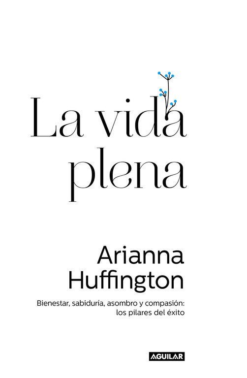 La vida plena : bienestar, sabiduría, asombro y compasión : los pilares del éxito