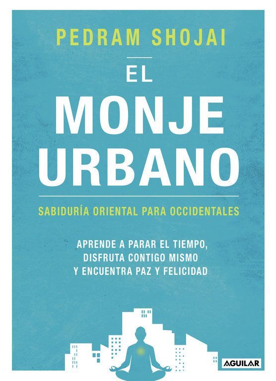 El monje urbano : sabiduría oriental para occidentales : aprende a parar el tiempo, disfruta contigo mismo y encuentra paz y felicidad