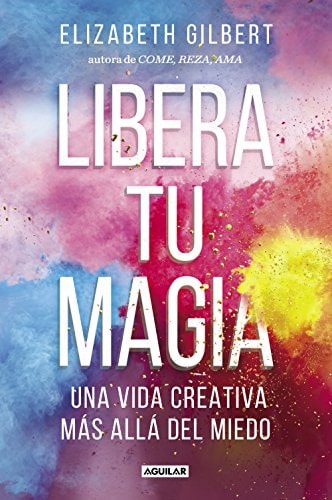 Libera tu magia: Una vida creativa más allá del miedo (Cuerpo y mente)