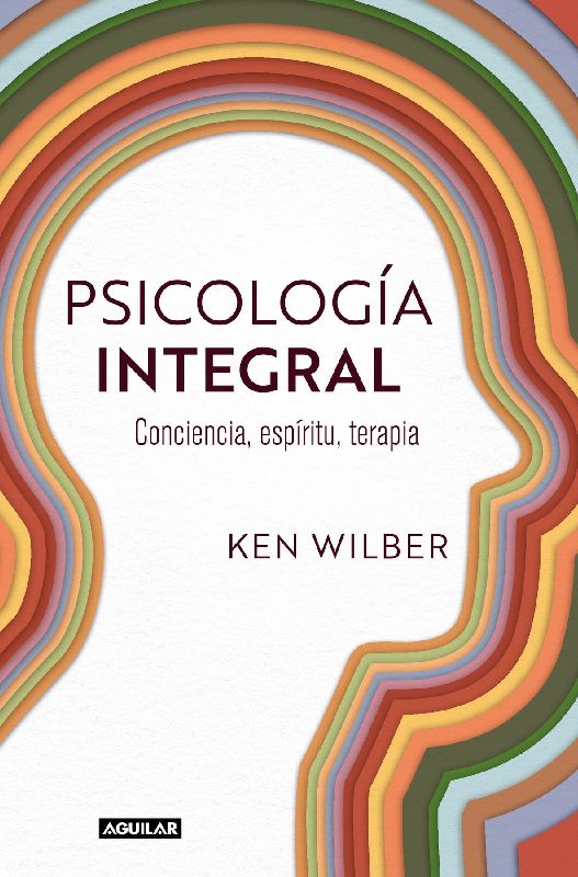 Psicología Integral. Conciencia, Espíritu, Terapia / Integral Psychology: Conciousness, Spirit, Psychology, Therapy