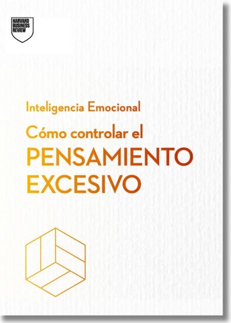 Cómo Controlar El Pensamiento Excesivo.Serie Inteligencia Emocional HBR (Managing Overthinking Spanish Edition)