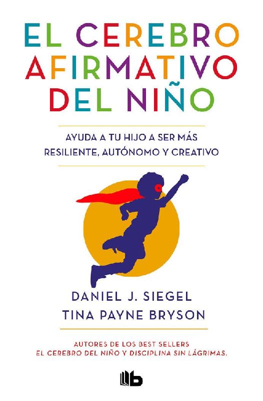 El cerebro afirmativo del niño : ayuda a tu hijo a ser más resiliente, autónomo y creativo