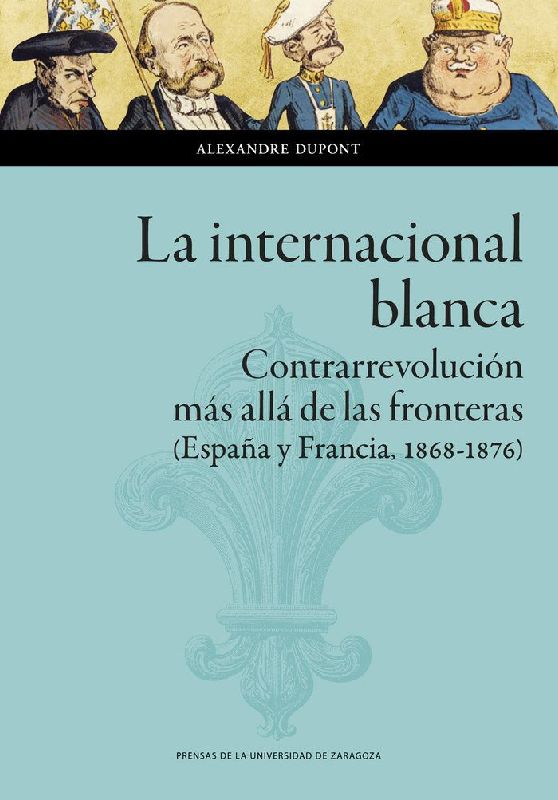 La internacional blanca : contrarrevolución más allá de las fronteras : España y Francia, 1868-1876