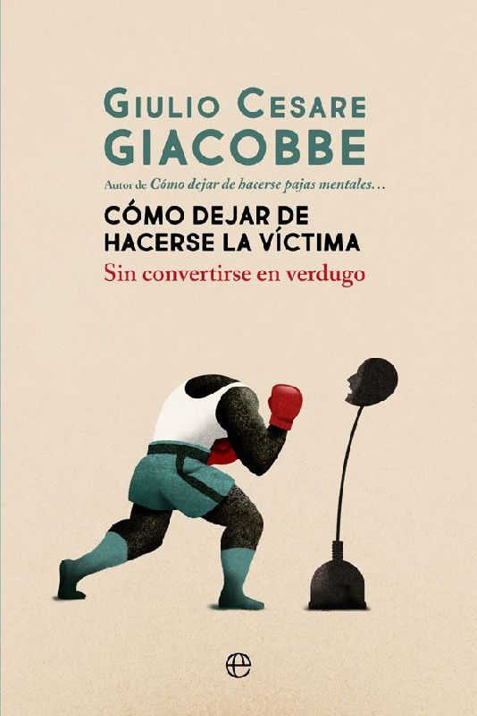 Cómo dejar de hacerse la víctima : sin convertirse en verdugo