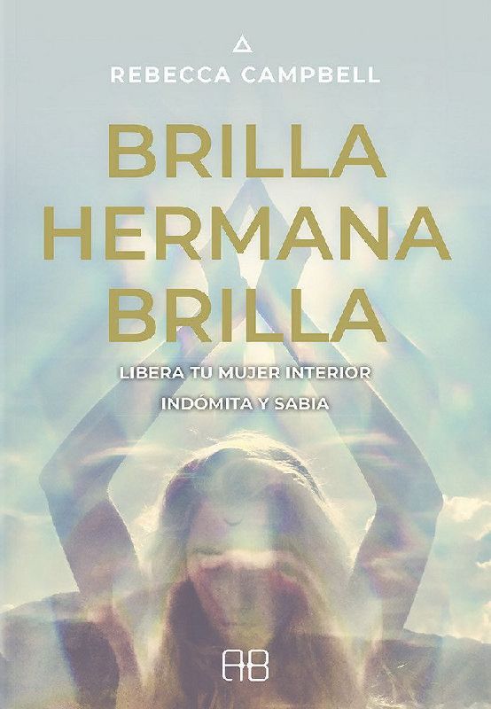 Brilla, hermana, brilla : libera tu mujer interior indómita y sabia