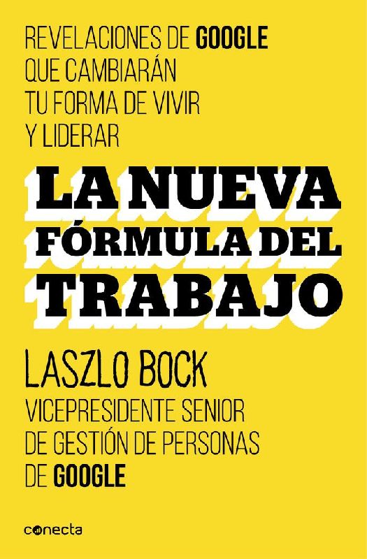 La nueva fórmula del trabajo : revelaciones de Google que cambiarán su forma de vivir y liderar