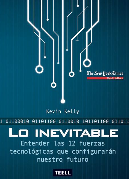 Lo inevitable : entender las 12 fuerzas tecnológicas que configurarán nuestro futuro