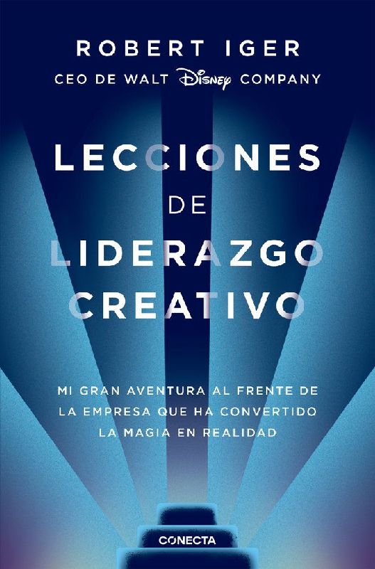 Lecciones de Liderazgo Creativo. Lecciones Aprendidas Como CEO de Walt Disney Company Por 15 Años / The Ride of a Lifetime