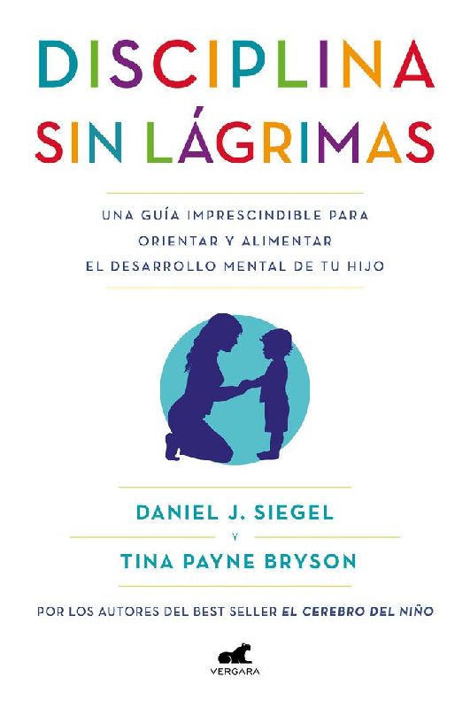 Disciplina sin lágrimas : una guía imprescindible para orientar y alimentar el desarrollo mental de tu hijo
