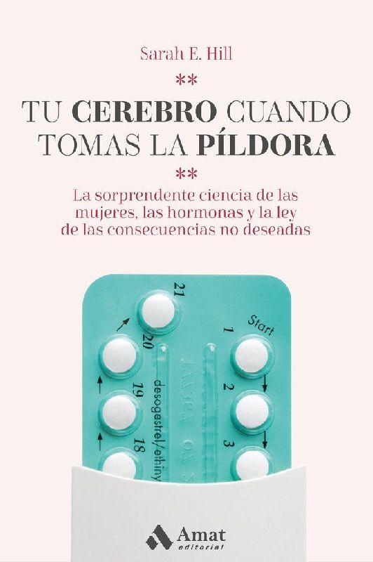Tu cerebro cuando tomas la píldora : la sorprendente ciencia de las mujeres, las hormonas y la ley de las consecuencias no deseadas