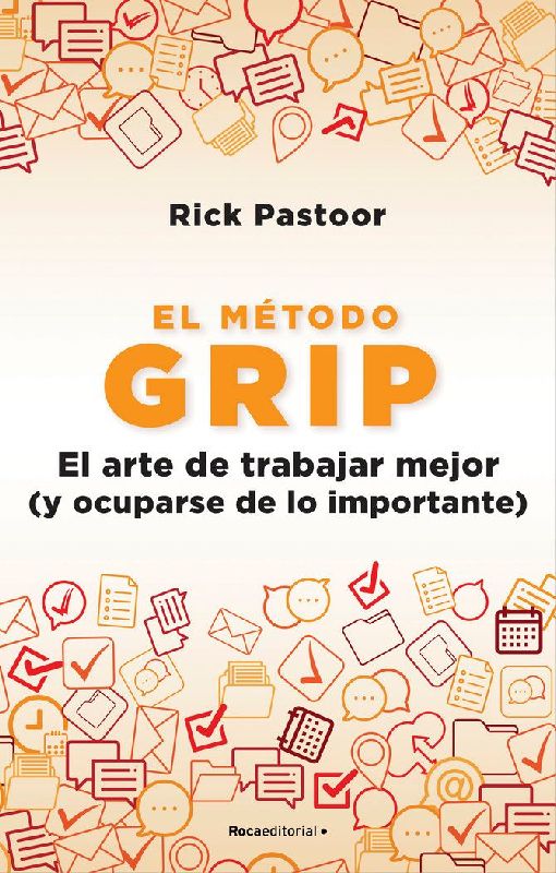 El Método Grip. El Arte de Trabajar Mejor (Y Ocuparse de Lo Importante) / Grip: The Art of Working Smart