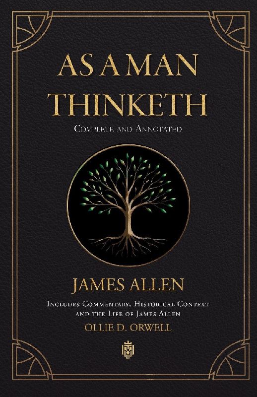 As a Man Thinketh | Complete and Annotated | Includes Commentary, Historical Context and the Life of James Allen