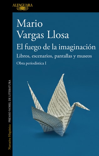 El fuego de la imaginación: Libros, escenarios, pantallas y museos: Obra periodística I