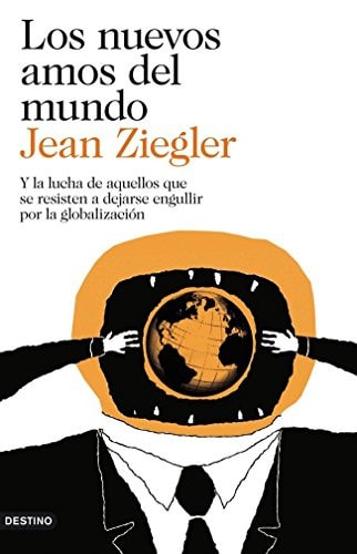 Los nuevos amos del mundo: Y la lucha de aquellos que se resisten a dejarse engullir por la globalización