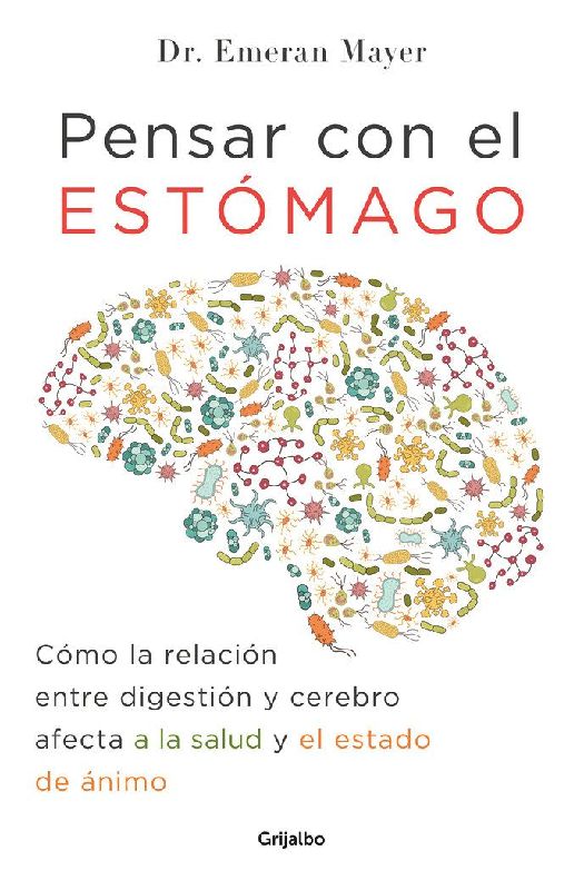 Pensar Con El Estomago: Como La Relacion Entre Digestion Y Cerebro Afecta Nuestra Salud Y Estado de Animo / The Mind-Gut Connection: How the Hidden Conver