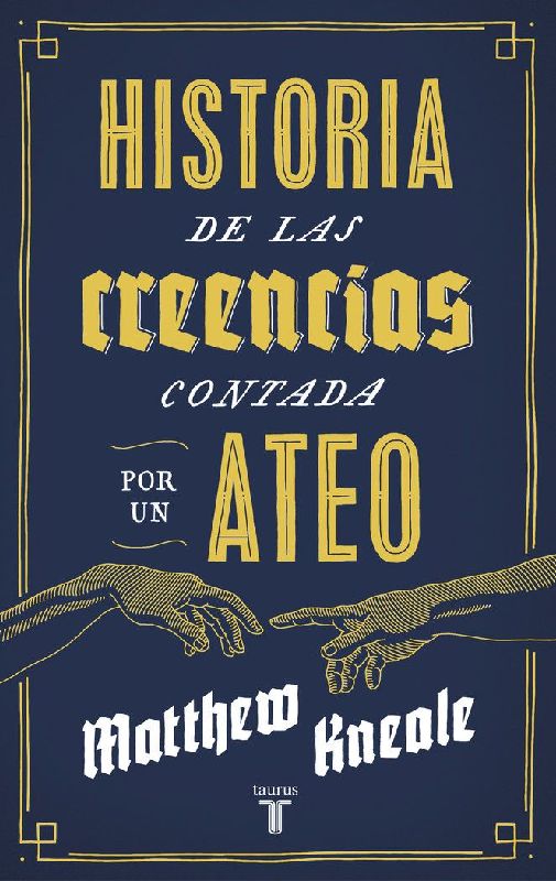 Historia de las creencias (contada por un ateo) : cómo comprender nuestro invento más extraordinario