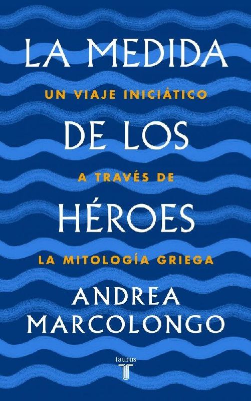 La medida de los héroes : un viaje iniciático a través de la mitología griega