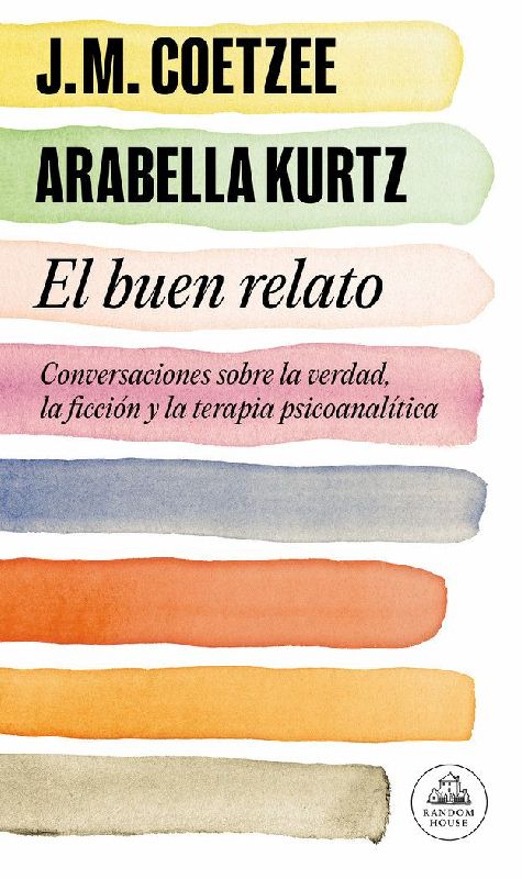 El buen relato : conversaciones sobre la verdad, la ficción y la terapia psicoanalítica
