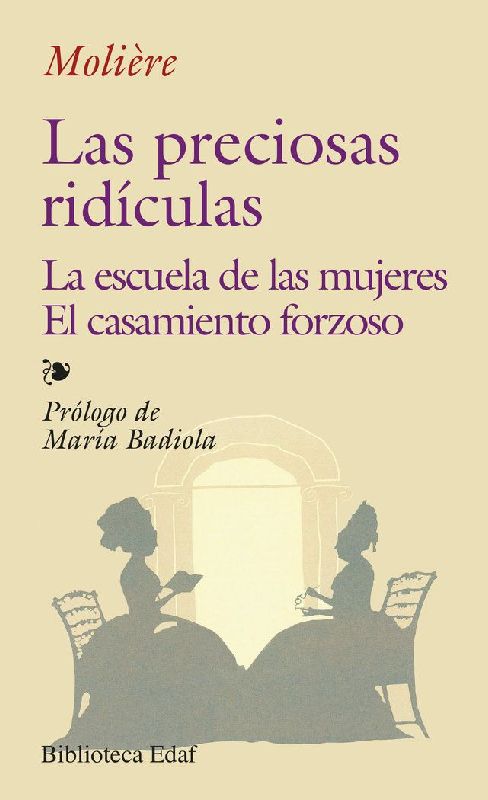 Las preciosas ridículas ; La escuela de las mujeres ; El casamiento forzoso